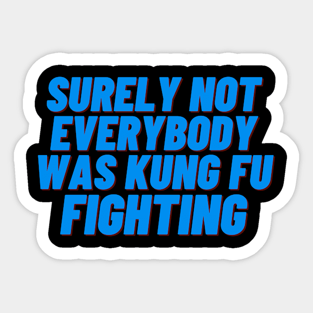 Surely Not Everybody Was Kung Fu Fighting Sticker by jerranne